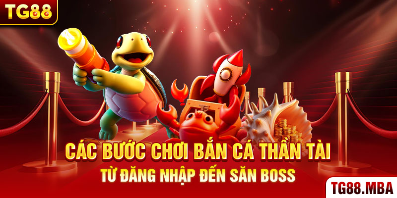 Các bước chơi Bắn Cá Thần Tài từ đăng nhập đến săn boss