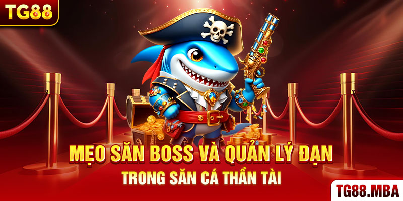 Mẹo săn boss và quản lý đạn trong Săn Cá Thần Tài