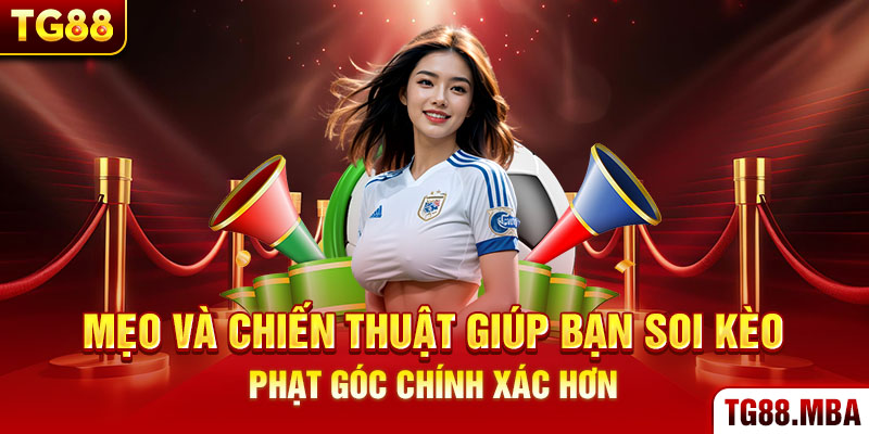 Mẹo và chiến thuật giúp bạn soi kèo phạt góc chính xác hơn